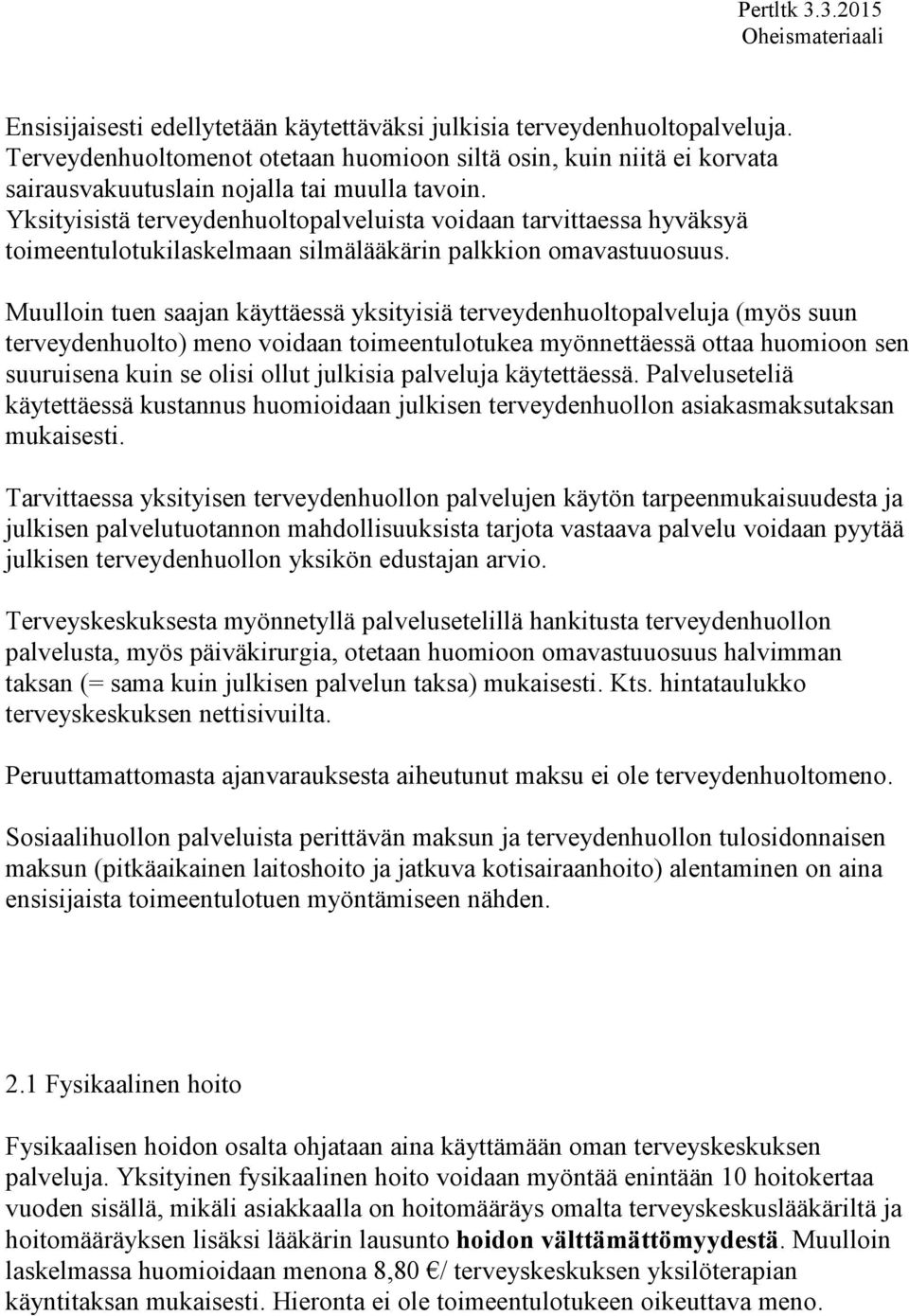 Muulloin tuen saajan käyttäessä yksityisiä terveydenhuoltopalveluja (myös suun terveydenhuolto) meno voidaan toimeentulotukea myönnettäessä ottaa huomioon sen suuruisena kuin se olisi ollut julkisia