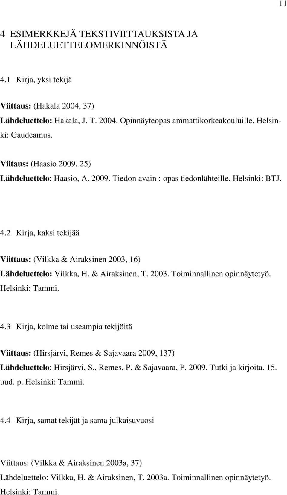 2 Kirja, kaksi tekijää Viittaus: (Vilkka & Airaksinen 2003, 16) Lähdeluettelo: Vilkka, H. & Airaksinen, T. 2003. Toiminnallinen opinnäytetyö. Helsinki: Tammi. 4.