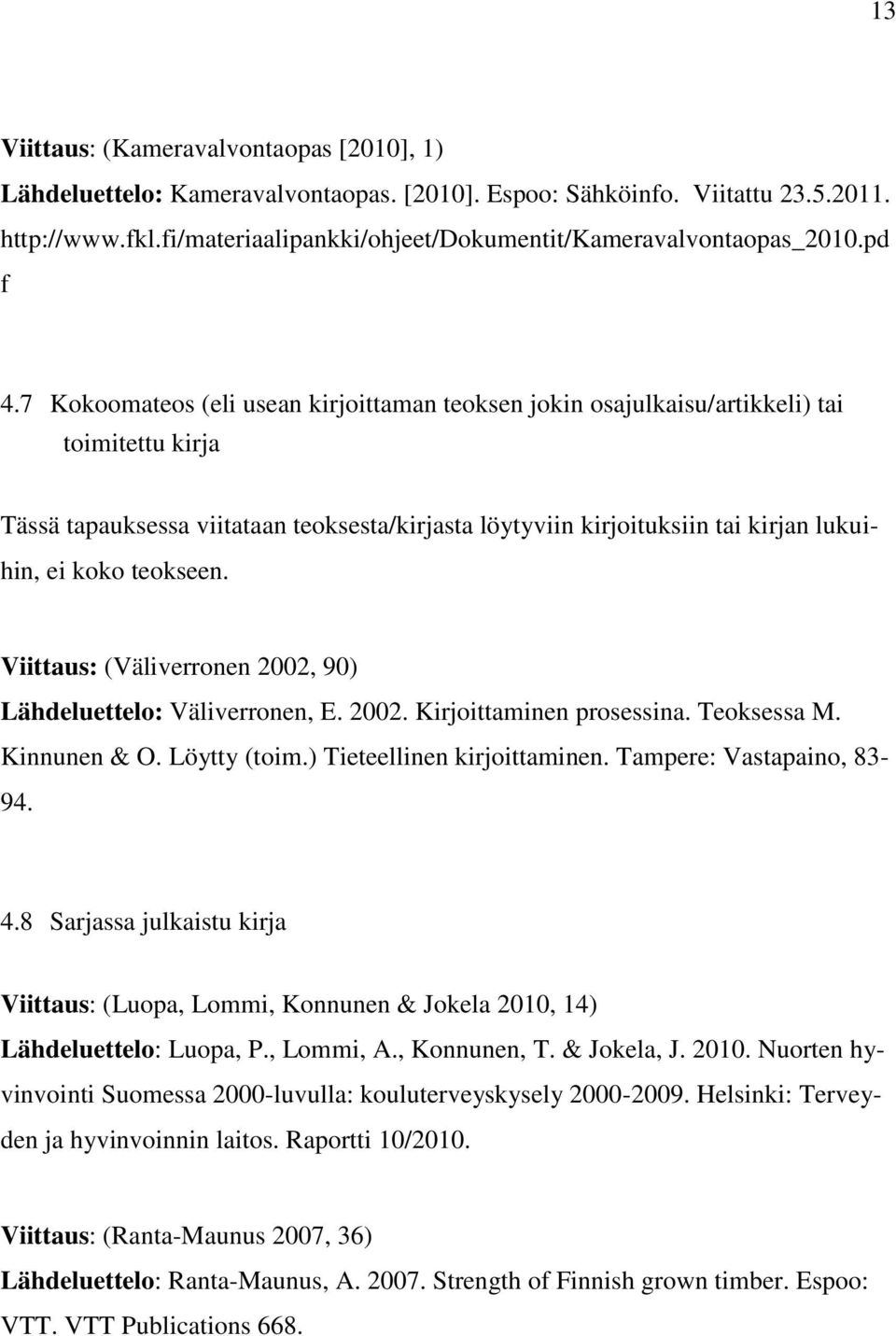 7 Kokoomateos (eli usean kirjoittaman teoksen jokin osajulkaisu/artikkeli) tai toimitettu kirja Tässä tapauksessa viitataan teoksesta/kirjasta löytyviin kirjoituksiin tai kirjan lukuihin, ei koko