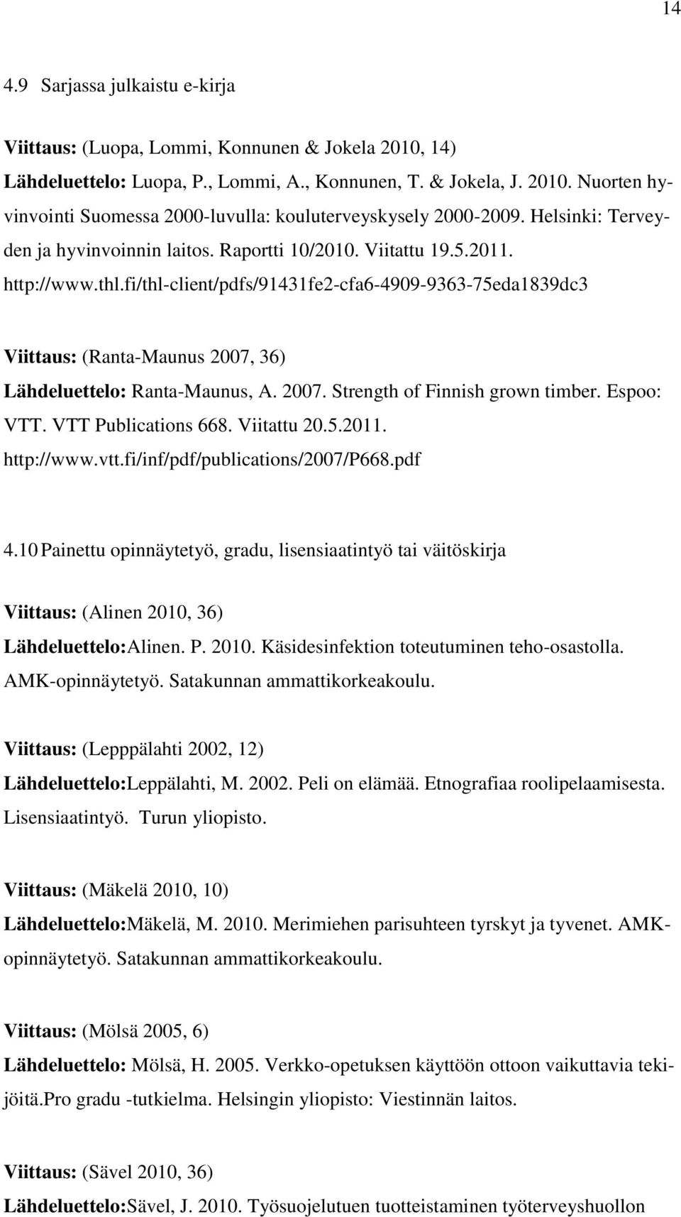 fi/thl-client/pdfs/91431fe2-cfa6-4909-9363-75eda1839dc3 Viittaus: (Ranta-Maunus 2007, 36) Lähdeluettelo: Ranta-Maunus, A. 2007. Strength of Finnish grown timber. Espoo: VTT. VTT Publications 668.