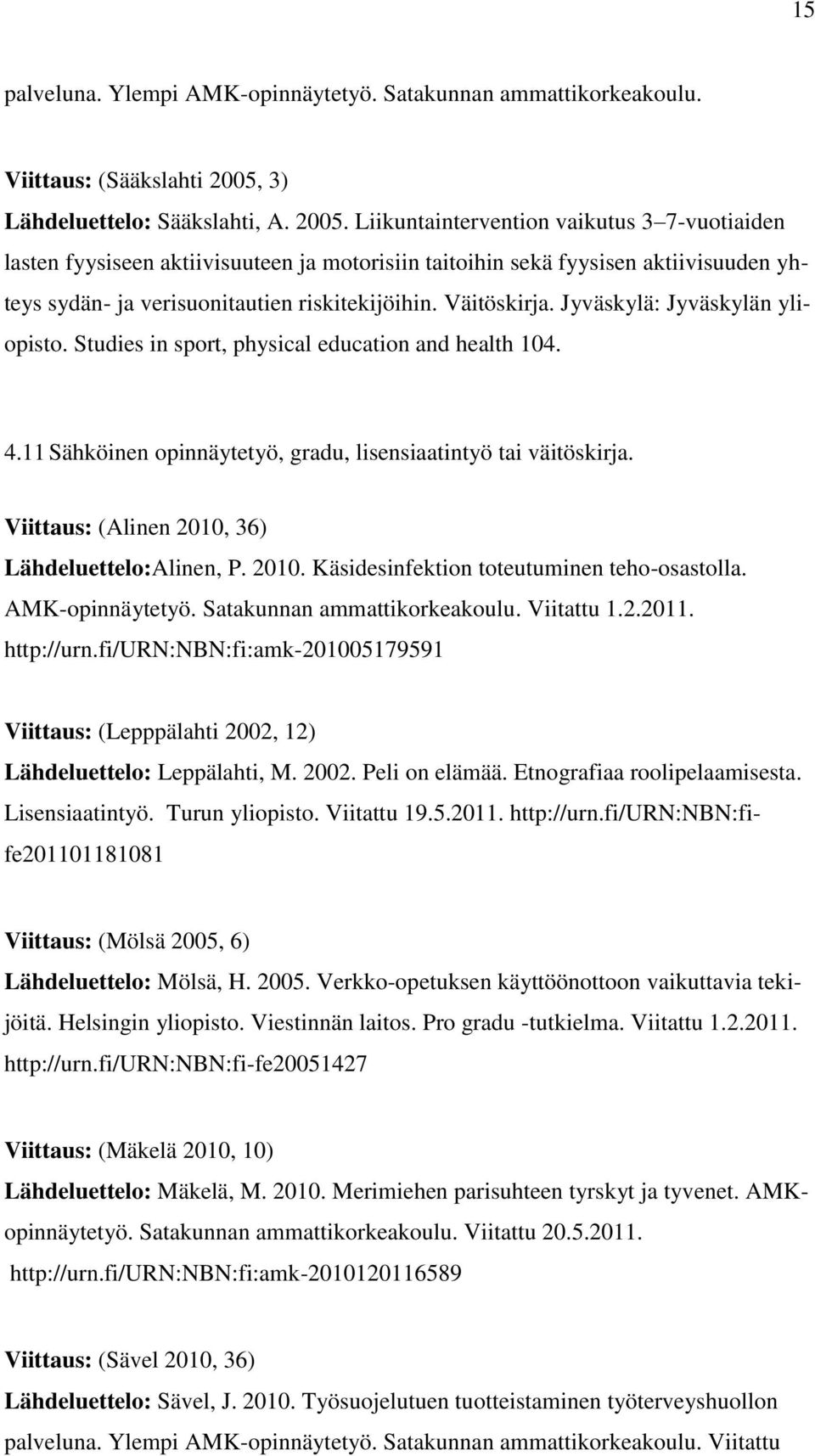 Liikuntaintervention vaikutus 3 7-vuotiaiden lasten fyysiseen aktiivisuuteen ja motorisiin taitoihin sekä fyysisen aktiivisuuden yhteys sydän- ja verisuonitautien riskitekijöihin. Väitöskirja.