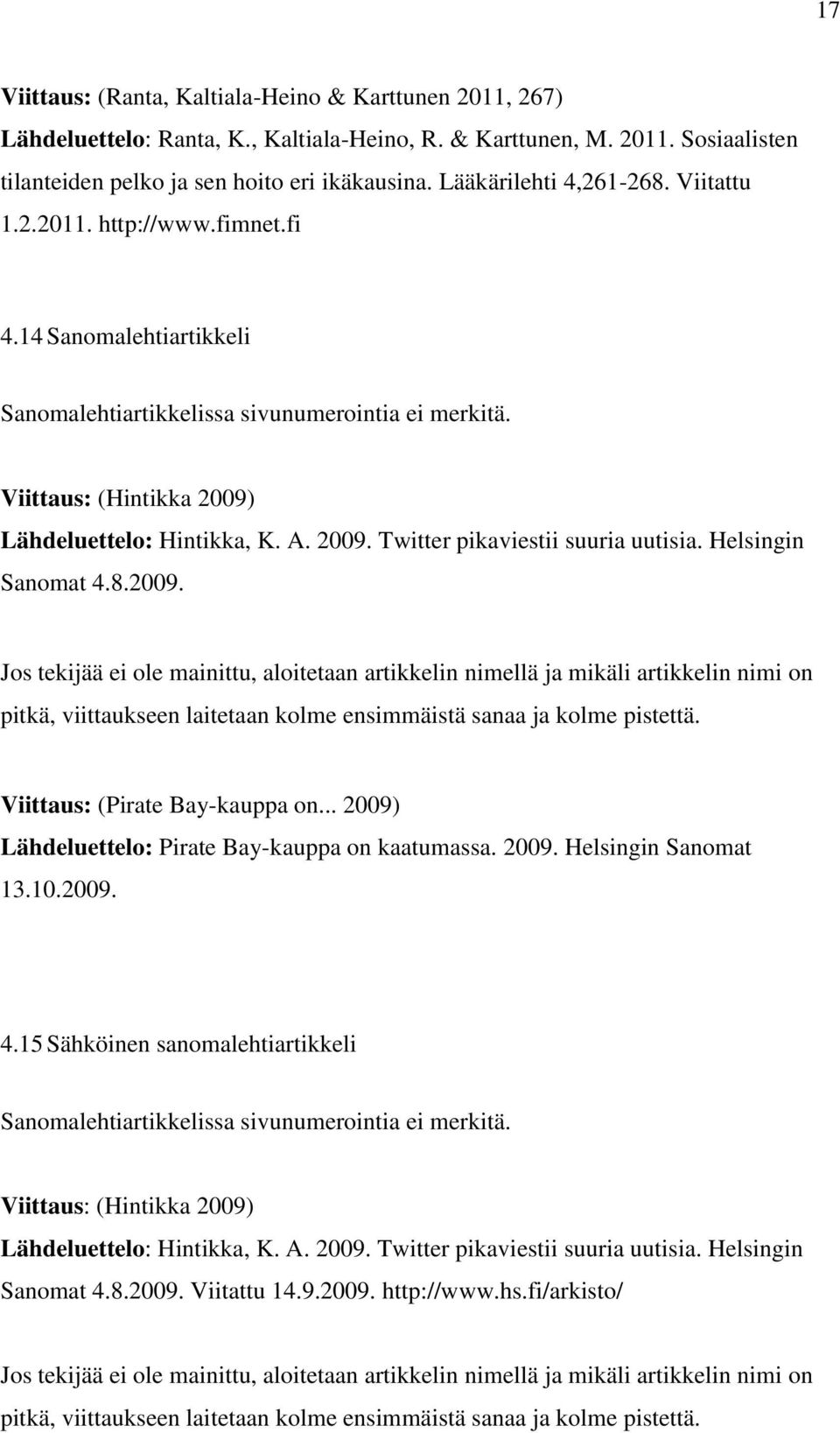 2009. Twitter pikaviestii suuria uutisia. Helsingin Sanomat 4.8.2009. Jos tekijää ei ole mainittu, aloitetaan artikkelin nimellä ja mikäli artikkelin nimi on pitkä, viittaukseen laitetaan kolme ensimmäistä sanaa ja kolme pistettä.
