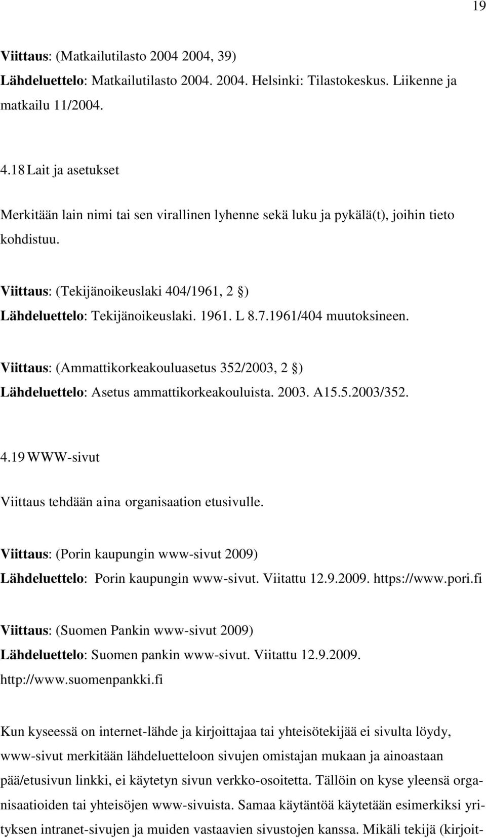 L 8.7.1961/404 muutoksineen. Viittaus: (Ammattikorkeakouluasetus 352/2003, 2 ) Lähdeluettelo: Asetus ammattikorkeakouluista. 2003. A15.5.2003/352. 4.