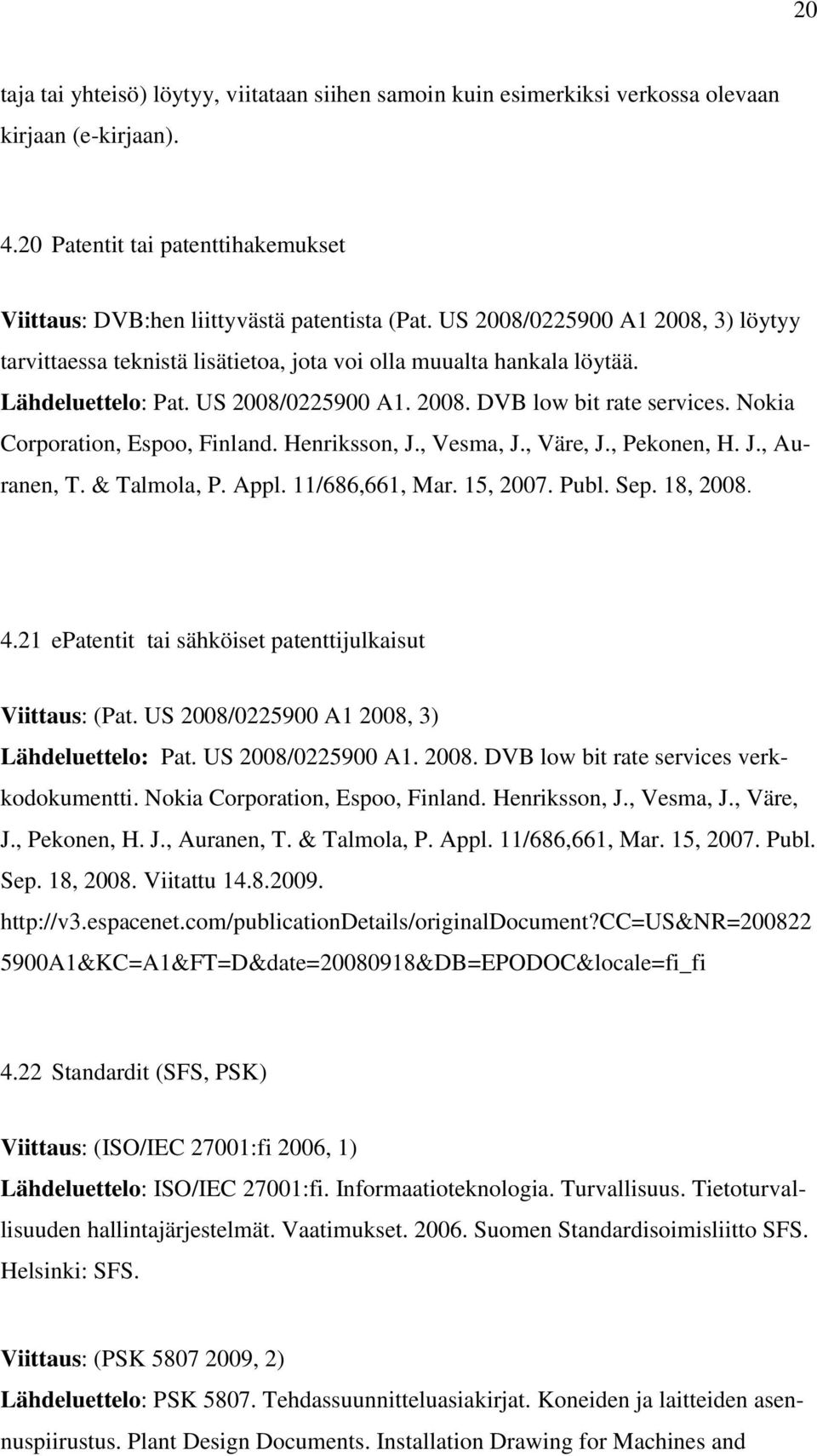 Nokia Corporation, Espoo, Finland. Henriksson, J., Vesma, J., Väre, J., Pekonen, H. J., Auranen, T. & Talmola, P. Appl. 11/686,661, Mar. 15, 2007. Publ. Sep. 18, 2008. 4.