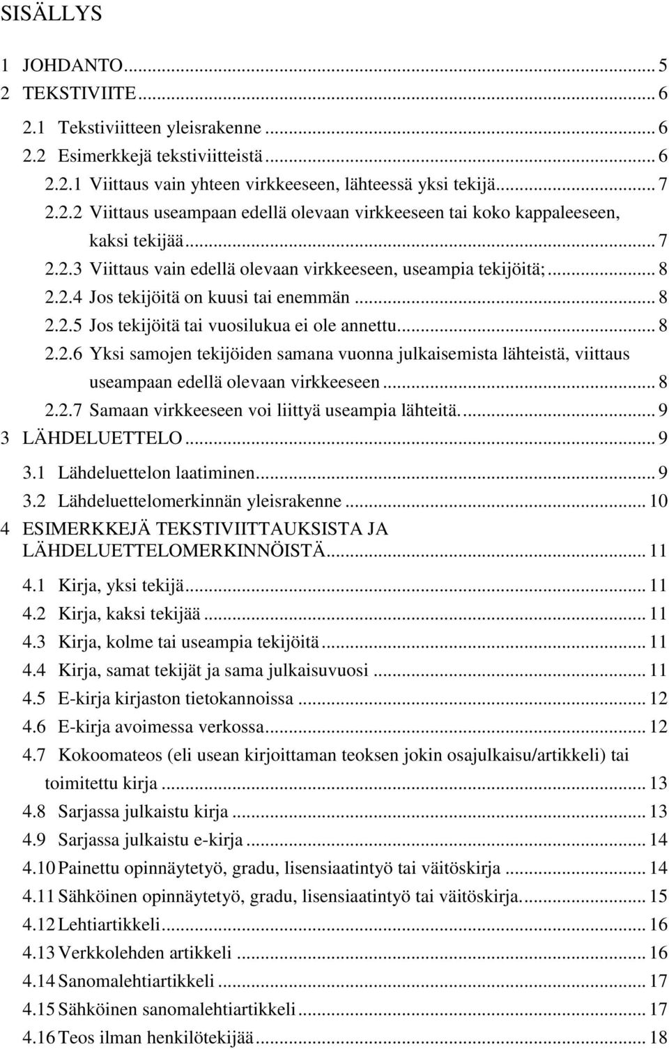 .. 8 2.2.7 Samaan virkkeeseen voi liittyä useampia lähteitä.... 9 3 LÄHDELUETTELO... 9 3.1 Lähdeluettelon laatiminen... 9 3.2 Lähdeluettelomerkinnän yleisrakenne.