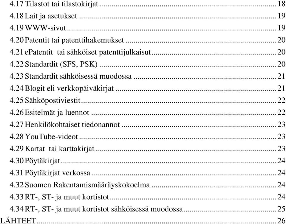 .. 22 4.26 Esitelmät ja luennot... 22 4.27 Henkilökohtaiset tiedonannot... 23 4.28 YouTube-videot... 23 4.29 Kartat tai karttakirjat... 23 4.30 Pöytäkirjat... 24 4.