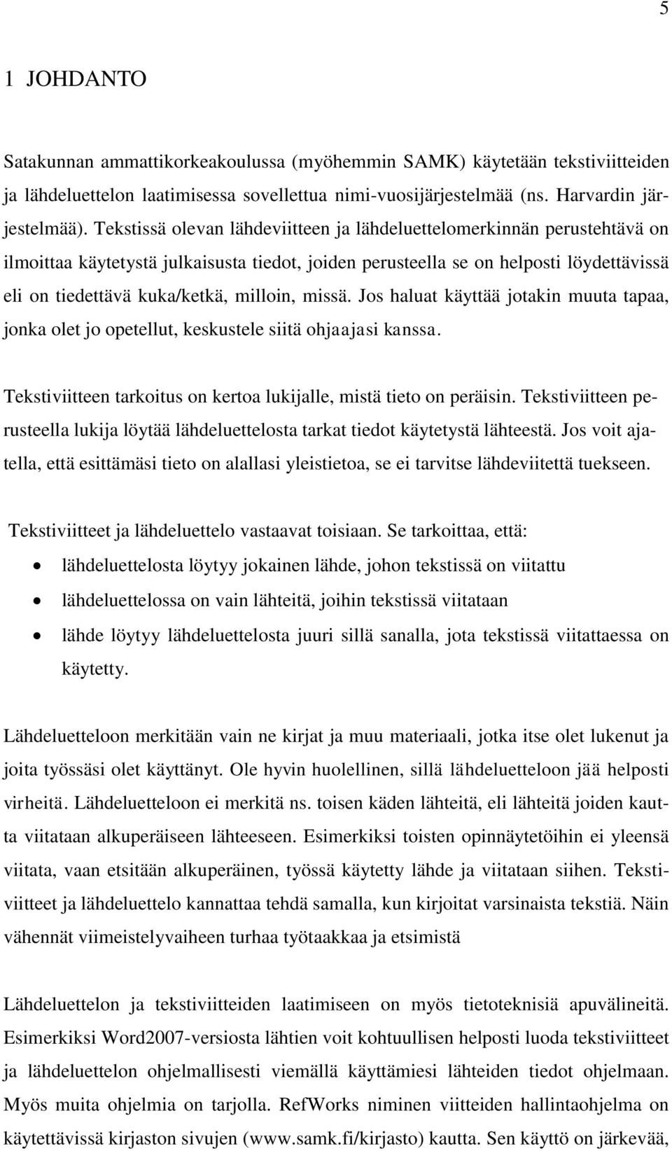 milloin, missä. Jos haluat käyttää jotakin muuta tapaa, jonka olet jo opetellut, keskustele siitä ohjaajasi kanssa. Tekstiviitteen tarkoitus on kertoa lukijalle, mistä tieto on peräisin.