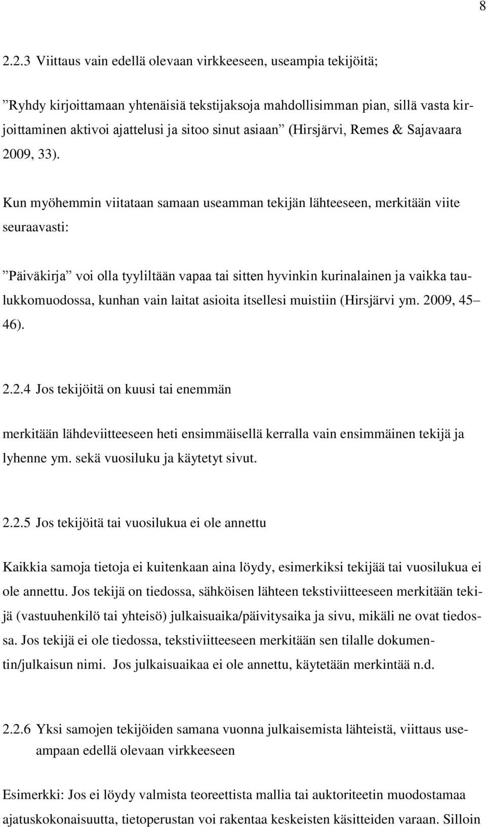 Kun myöhemmin viitataan samaan useamman tekijän lähteeseen, merkitään viite seuraavasti: Päiväkirja voi olla tyyliltään vapaa tai sitten hyvinkin kurinalainen ja vaikka taulukkomuodossa, kunhan vain