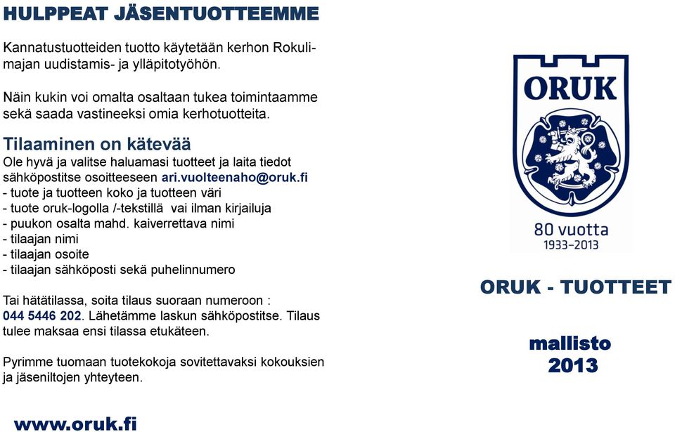 Tilaaminen on kätevää Ole hyvä ja valitse haluamasi tuotteet ja laita tiedot sähköpostitse osoitteeseen ari.vuolteenaho@oruk.