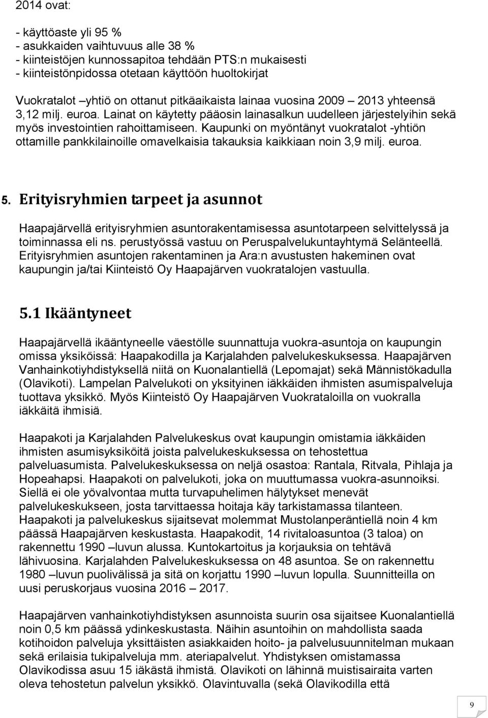 Kaupunki on myöntänyt vuokratalot -yhtiön ottamille pankkilainoille omavelkaisia takauksia kaikkiaan noin 3,9 milj. euroa. 5.