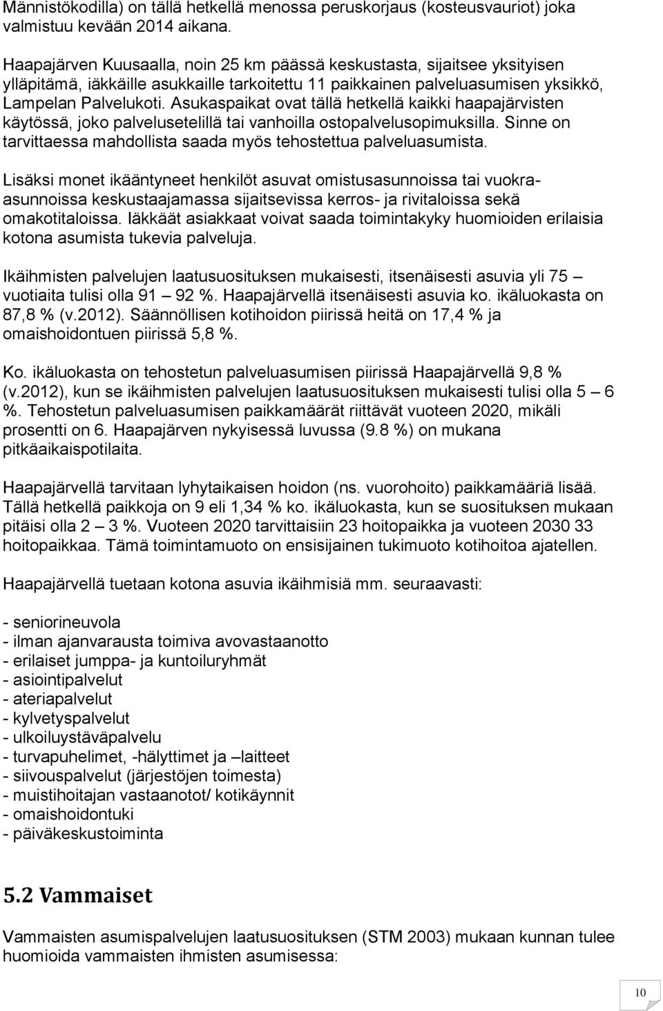 Asukaspaikat ovat tällä hetkellä kaikki haapajärvisten käytössä, joko palvelusetelillä tai vanhoilla ostopalvelusopimuksilla. Sinne on tarvittaessa mahdollista saada myös tehostettua palveluasumista.