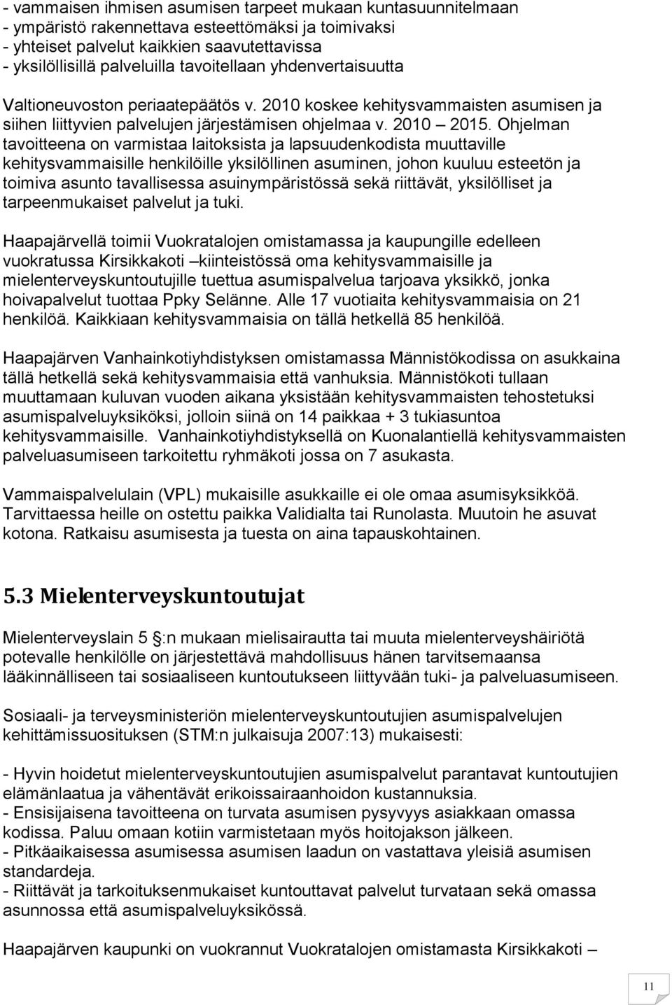 Ohjelman tavoitteena on varmistaa laitoksista ja lapsuudenkodista muuttaville kehitysvammaisille henkilöille yksilöllinen asuminen, johon kuuluu esteetön ja toimiva asunto tavallisessa