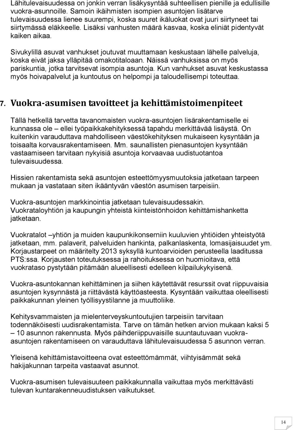 Lisäksi vanhusten määrä kasvaa, koska eliniät pidentyvät kaiken aikaa. Sivukylillä asuvat vanhukset joutuvat muuttamaan keskustaan lähelle palveluja, koska eivät jaksa ylläpitää omakotitaloaan.