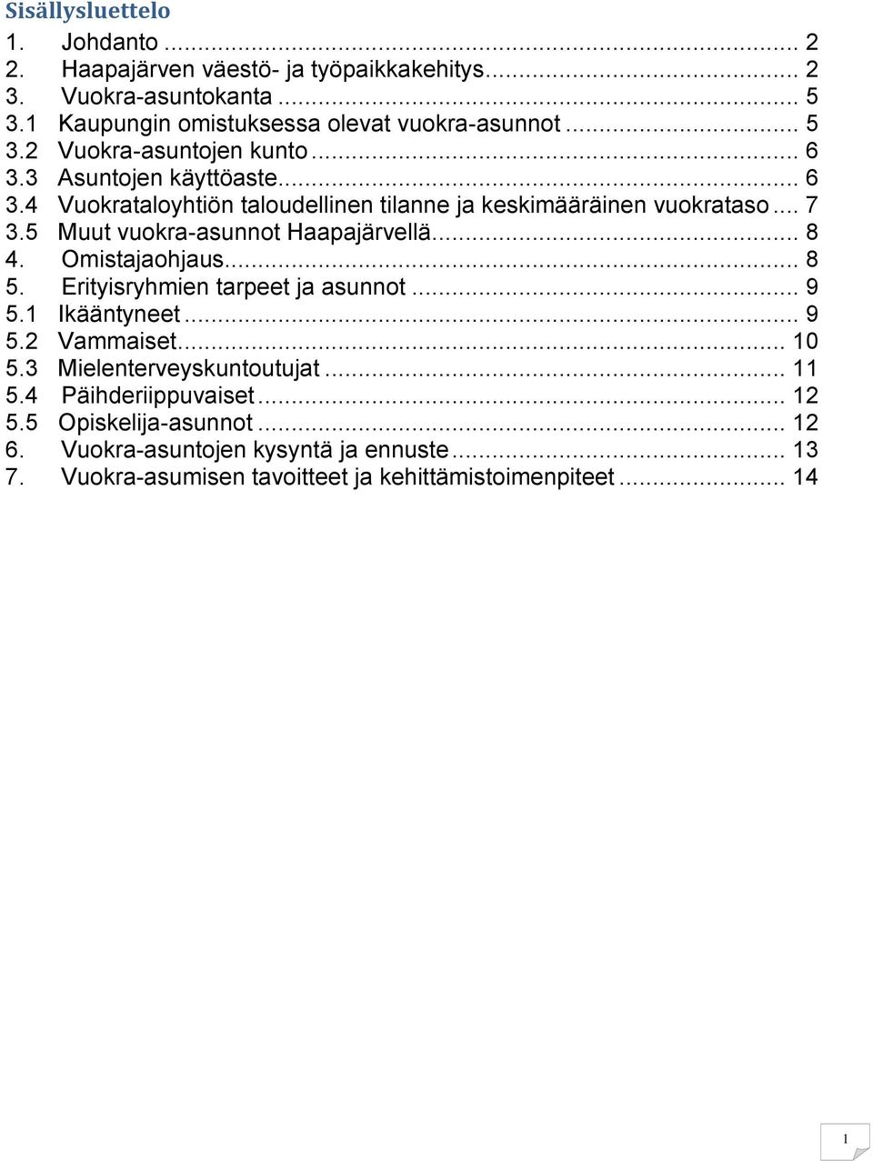 Omistajaohjaus... 8 5. Erityisryhmien tarpeet ja asunnot... 9 5.1 Ikääntyneet... 9 5.2 Vammaiset... 10 5.3 Mielenterveyskuntoutujat... 11 5.4 Päihderiippuvaiset.