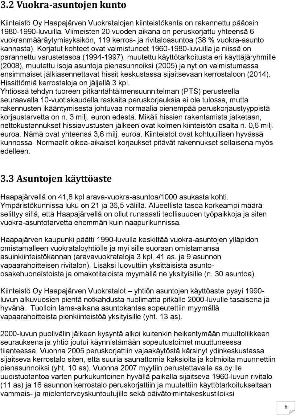 Korjatut kohteet ovat valmistuneet 1960-1980-luvuilla ja niissä on parannettu varustetasoa (1994-1997), muutettu käyttötarkoitusta eri käyttäjäryhmille (2008), muutettu isoja asuntoja pienasunnoiksi
