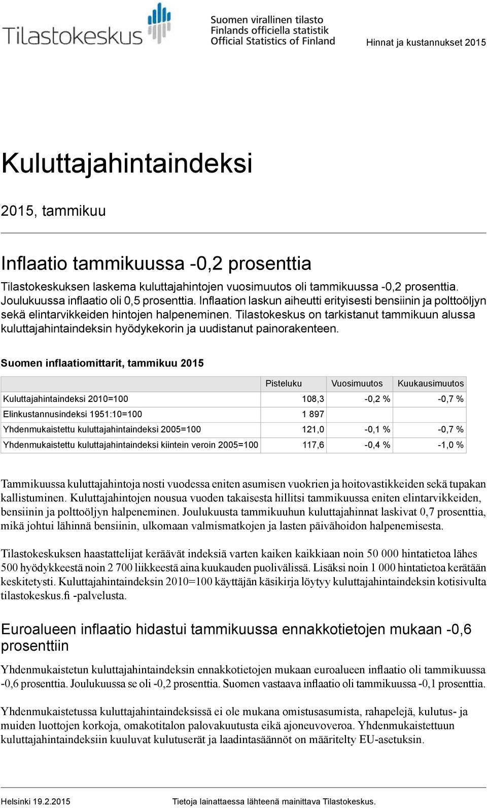 ja uudistanut painorakenteen Suomen inflaatiomittarit, tammi 2015 Pisteluku Vuosimuutos Kuukausimuutos Kuluttajahintaindeksi 2010=100 108,3 - % -0,7 % Elinkustannusindeksi 1951:10=100 1 897