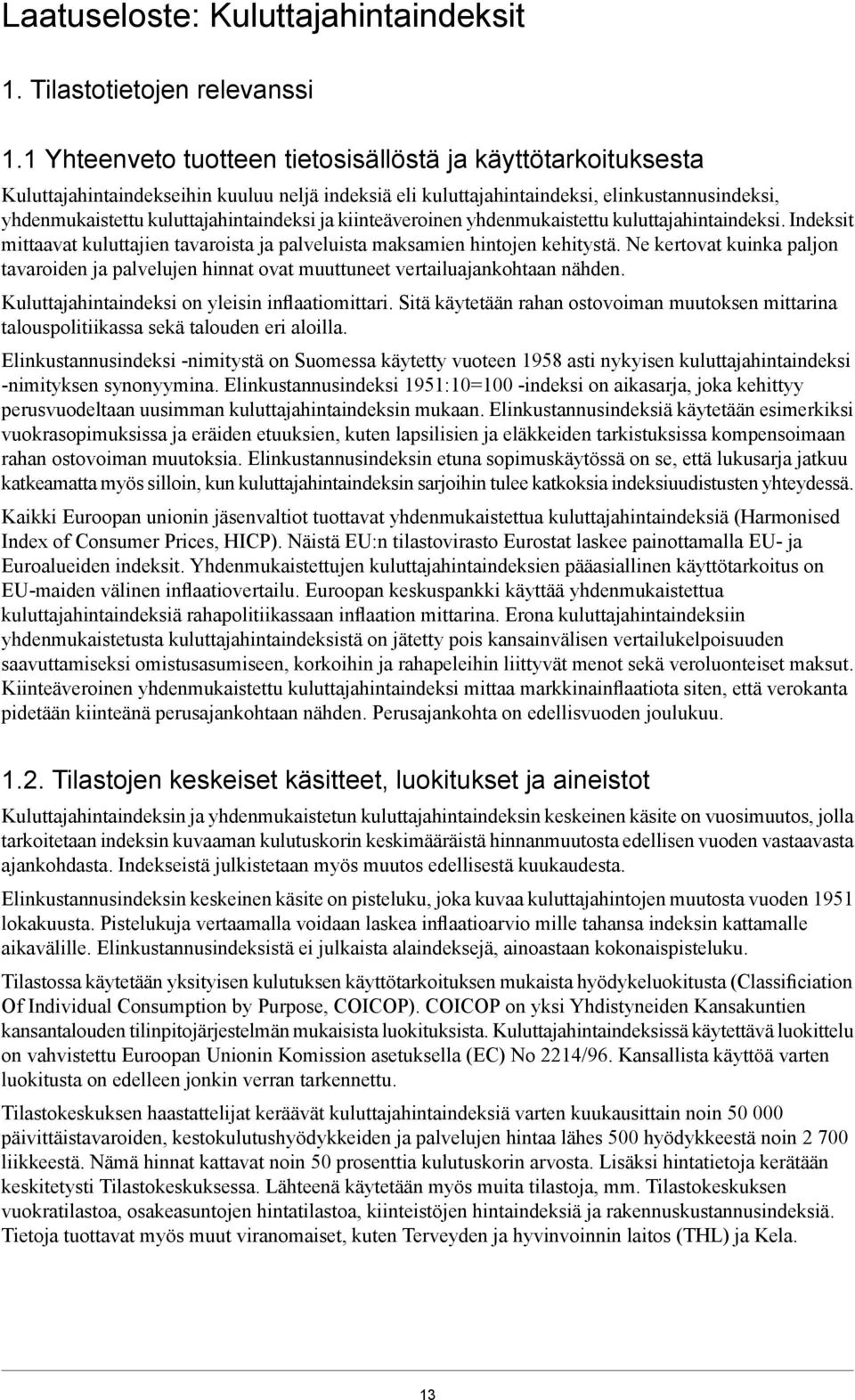 maksamien hintojen kehitystä Ne kertovat kuinka paljon tavaroiden ja palvelujen hinnat ovat muuttuneet vertailuajankohtaan nähden Kuluttajahintaindeksi on yleisin inflaatiomittari Sitä käytetään