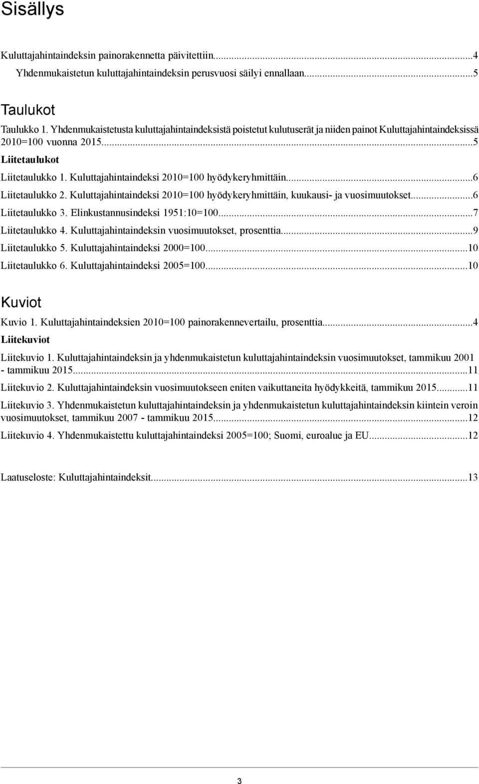 Kuluttajahintaindeksi 2010=100 hyödykeryhmittäin, kausi- ja vuosimuutokset6 Liitetaulukko 3 Elinkustannusindeksi 1951:10=1007 Liitetaulukko 4 Kuluttajahintaindeksin vuosimuutokset, prosenttia9