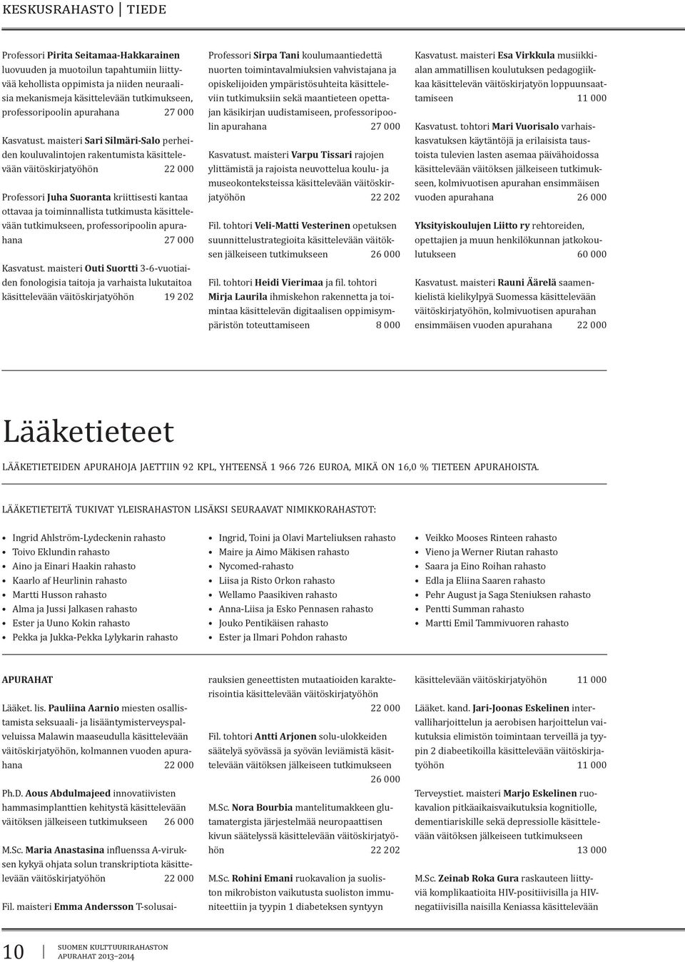 maisteri Sari Silmäri-Salo perheiden kouluvalintojen rakentumista käsittelevään väitöskirjatyöhön Professori Juha Suoranta kriittisesti kantaa ottavaa ja toiminnallista tutkimusta käsittelevään