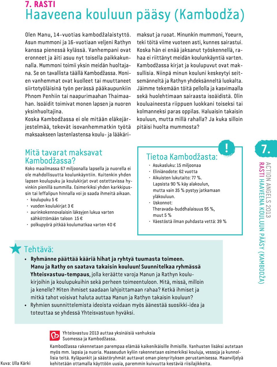 koulupuku 5 vuoden koulukirjat 3 aurinkokennovalaisin läksyjen lukua varten sähköttömään taloon 15 polkupyörä pitkää koulumatkaa varten 40 Olen Manu, 14-vuotias kambodžalaistyttö.