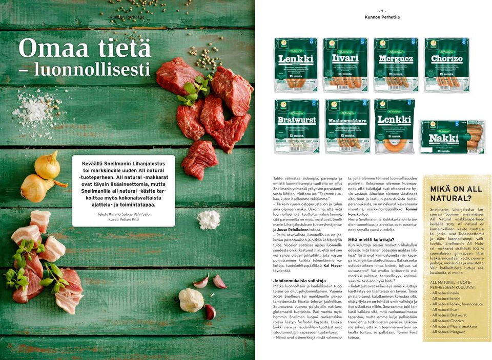 Teksti: Kimmo Salo ja Pälvi Salo Kuvat: Petteri Kitti Tahto valmistaa aidompia, parempia ja entistä luonnollisempia tuotteita on ollut Snellmanin ytimessä yrityksen perustamisesta lähtien.