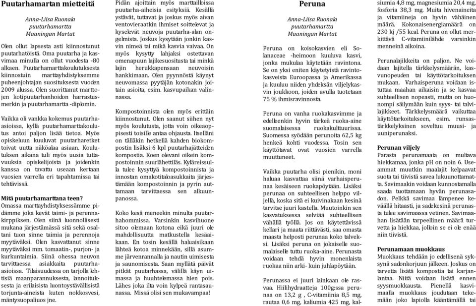 Vaikka oli vankka kokemus puutarhaasioissa, kyllä puutarhamarttakoulutus antoi paljon lisää tietoa. Myös opiskeluun kuuluvat puutarharetket toivat uutta näköalaa asiaan.