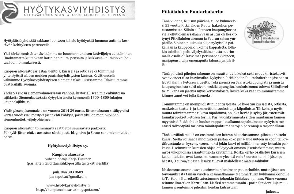 Kuopion alaosasto järjestää luentoja, kursseja ja retkiä sekä toimimme yhteistyössä alueen muiden puutarhayhdistysten kanssa. Kevätkaudella välitämme Hyötykasviyhdistyksen siemeniä tilaisuuksissamme.