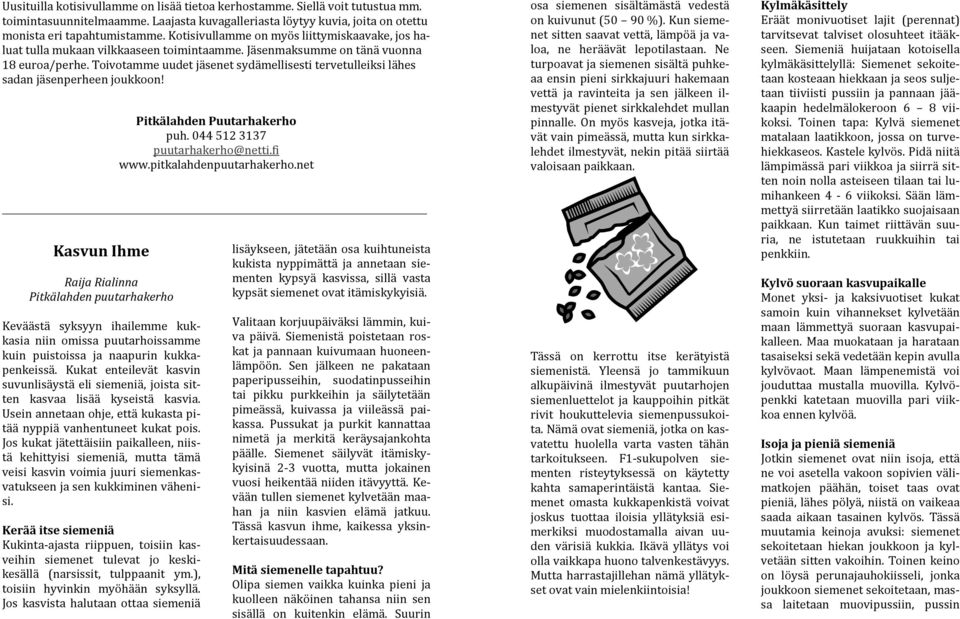 Toivotamme uudet jäsenet sydämellisesti tervetulleiksi lähes sadan jäsenperheen joukkoon! Pitkälahden Puutarhakerho puh. 044 512 3137 puutarhakerho@netti.fi www.pitkalahdenpuutarhakerho.