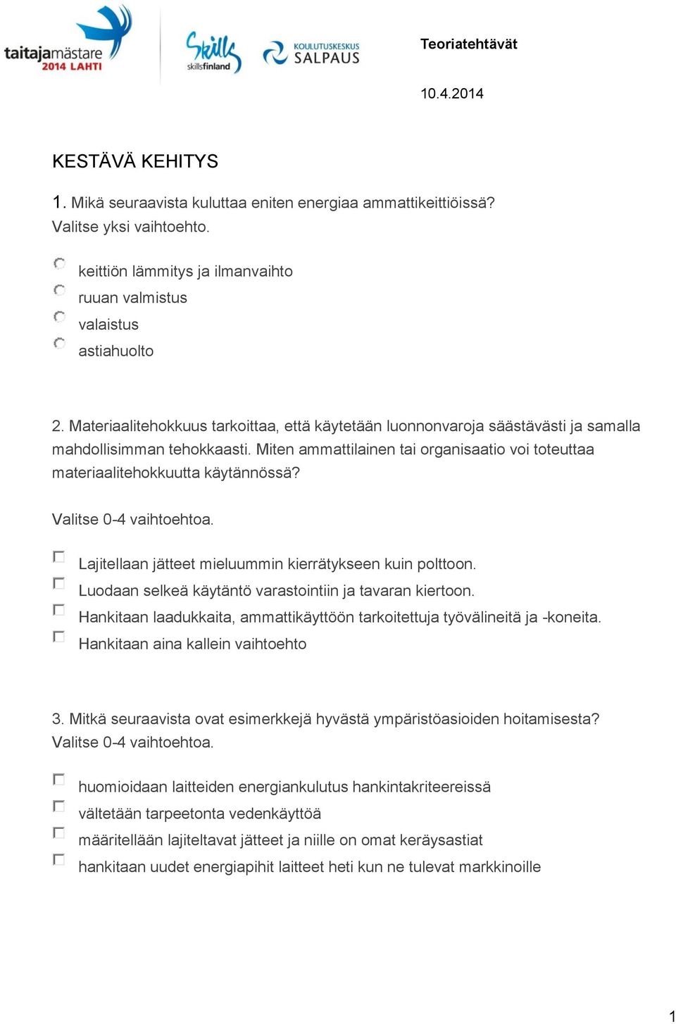 Lajitellaan jätteet mieluummin kierrätykseen kuin polttoon. Luodaan selkeä käytäntö varastointiin ja tavaran kiertoon. Hankitaan laadukkaita, ammattikäyttöön tarkoitettuja työvälineitä ja -koneita.