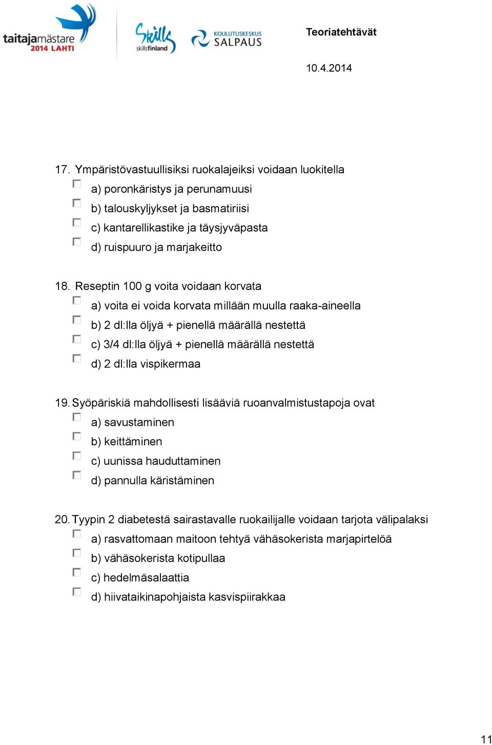 dl:lla vispikermaa 19. Syöpäriskiä mahdollisesti lisääviä ruoanvalmistustapoja ovat a) savustaminen b) keittäminen c) uunissa hauduttaminen d) pannulla käristäminen 20.