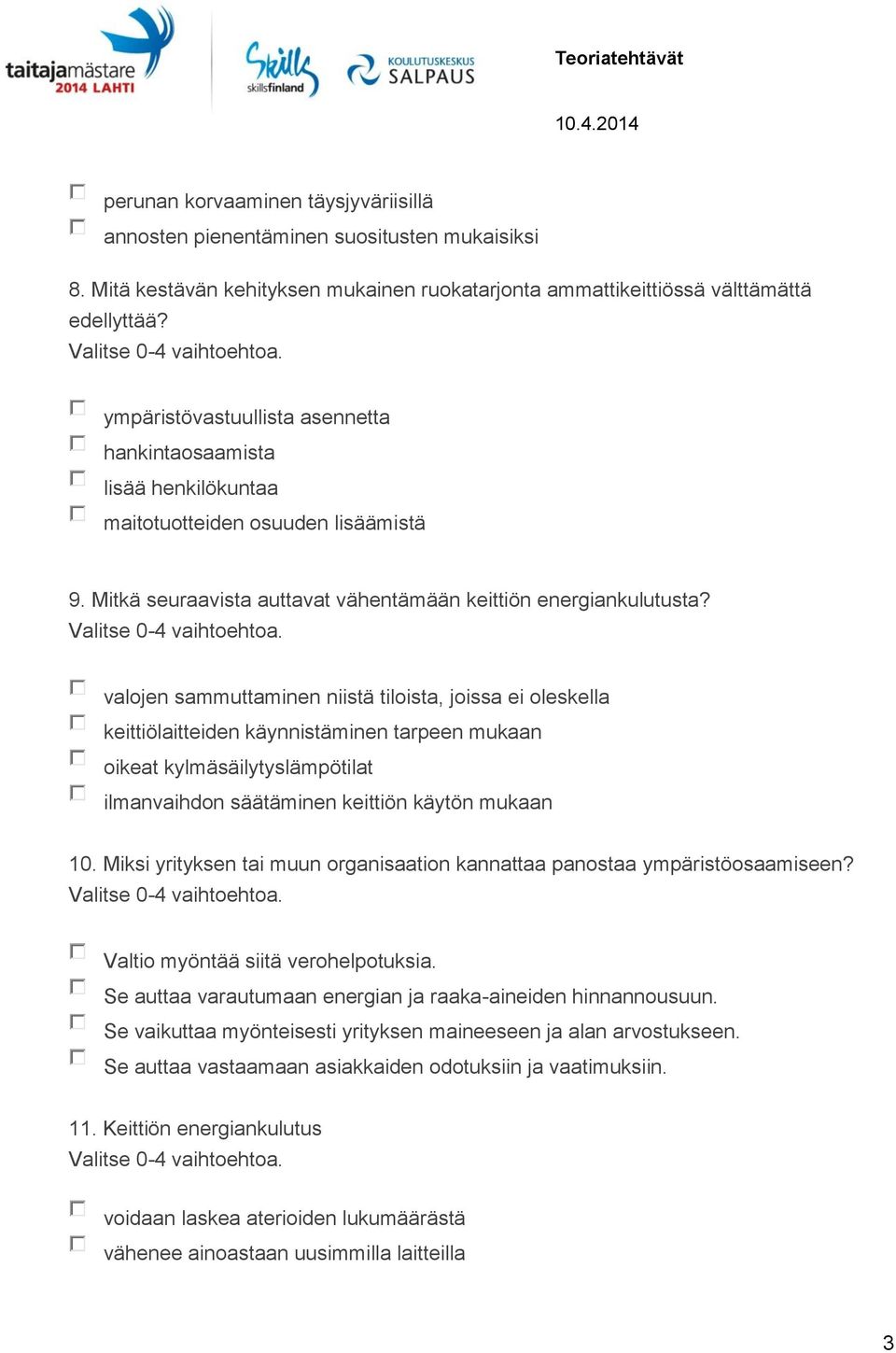 valojen sammuttaminen niistä tiloista, joissa ei oleskella keittiölaitteiden käynnistäminen tarpeen mukaan oikeat kylmäsäilytyslämpötilat ilmanvaihdon säätäminen keittiön käytön mukaan 10.