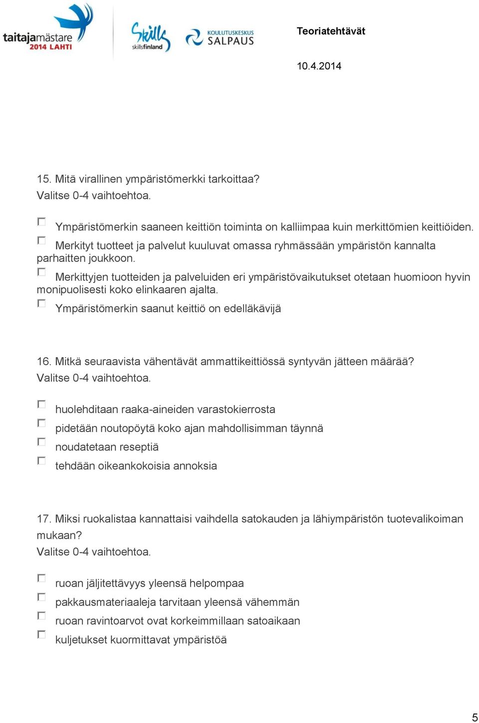 Merkittyjen tuotteiden ja palveluiden eri ympäristövaikutukset otetaan huomioon hyvin monipuolisesti koko elinkaaren ajalta. Ympäristömerkin saanut keittiö on edelläkävijä 16.