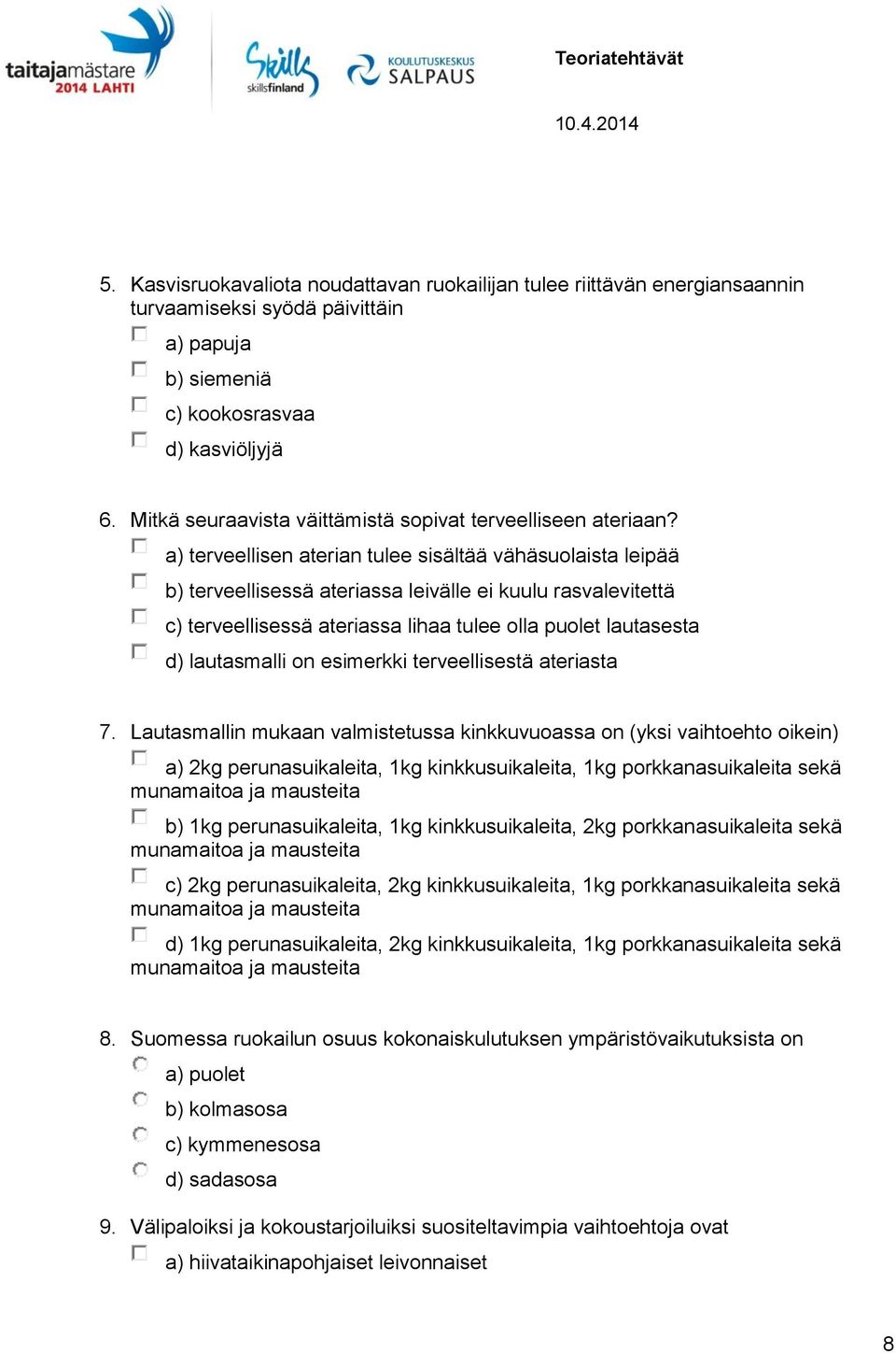 a) terveellisen aterian tulee sisältää vähäsuolaista leipää b) terveellisessä ateriassa leivälle ei kuulu rasvalevitettä c) terveellisessä ateriassa lihaa tulee olla puolet lautasesta d) lautasmalli