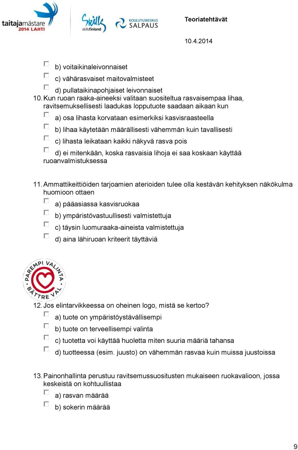 määrällisesti vähemmän kuin tavallisesti c) lihasta leikataan kaikki näkyvä rasva pois d) ei mitenkään, koska rasvaisia lihoja ei saa koskaan käyttää ruoanvalmistuksessa 11.