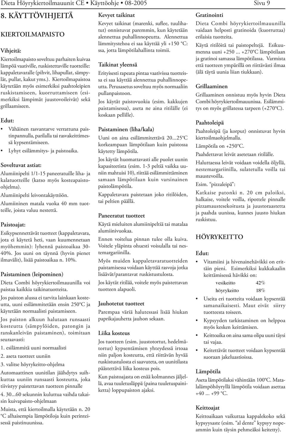 ). Kiertoilmapaistoa käytetään myös esimerkiksi paahtoleipien ruskistamiseen, kuorruttamiseen (esimerkiksi lämpimät juustovoileivät) sekä grillaamiseen.