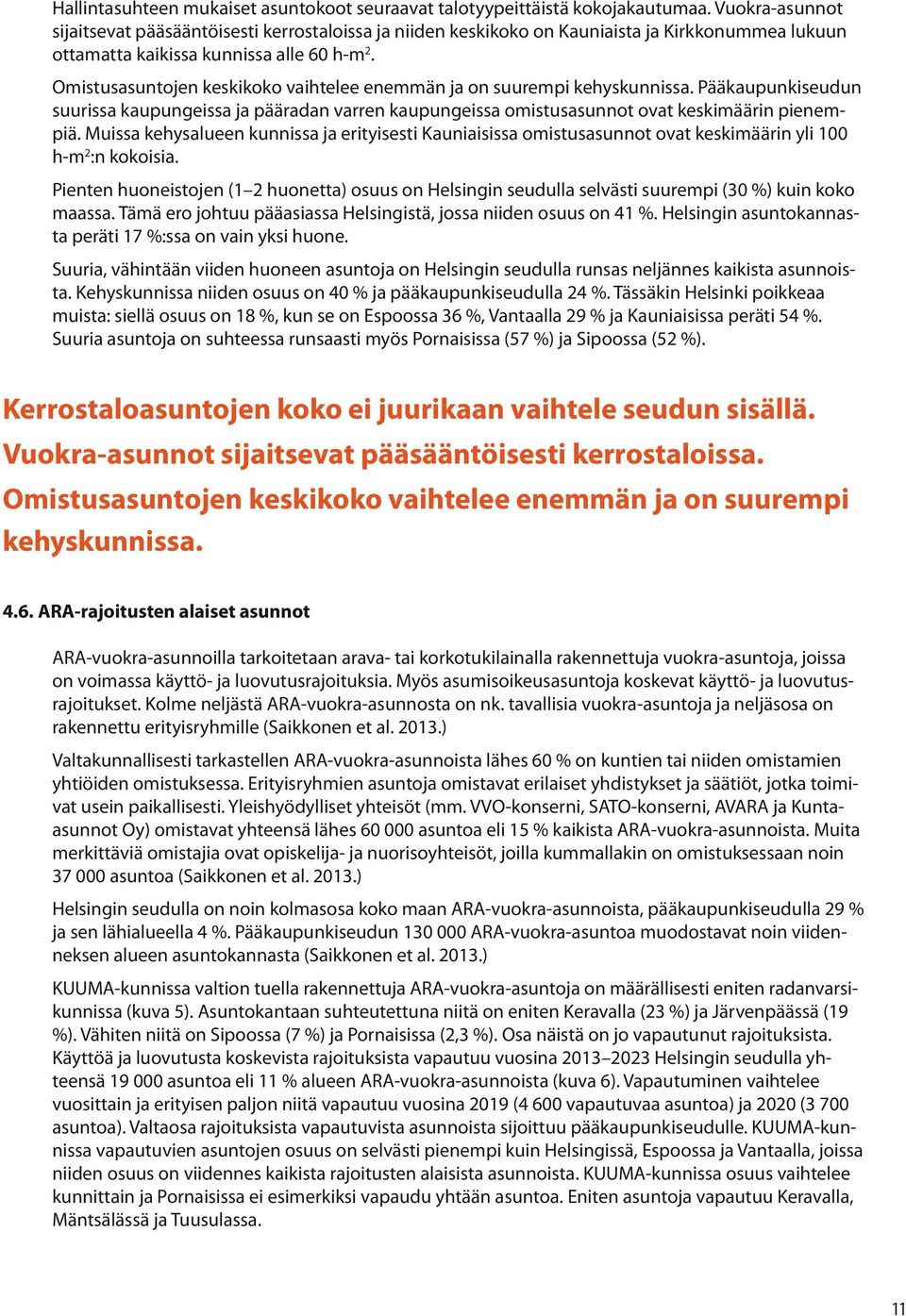 Omistusasuntojen keskikoko vaihtelee enemmän ja on suurempi kehyskunnissa. Pääkaupunkiseudun suurissa kaupungeissa ja pääradan varren kaupungeissa omistusasunnot ovat keskimäärin pienempiä.