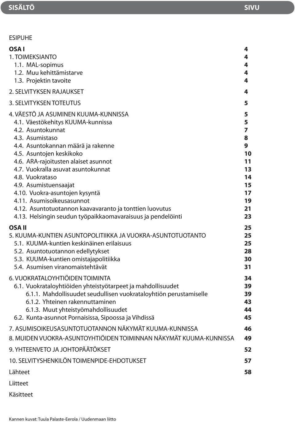 Asumistuensaajat 4.10. Vuokra-asuntojen kysyntä 4.11. Asumisoikeusasunnot 4.12. Asuntotuotannon kaavavaranto ja tonttien luovutus 4.13. Helsingin seudun työpaikkaomavaraisuus ja pendelöinti OSA II 5.