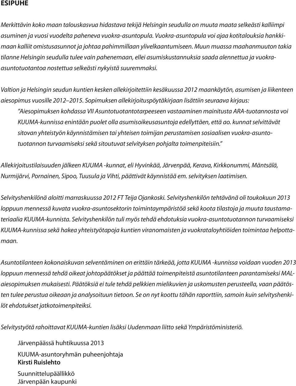 Muun muassa maahanmuuton takia tilanne Helsingin seudulla tulee vain pahenemaan, ellei asumiskustannuksia saada alennettua ja vuokraasuntotuotantoa nostettua selkeästi nykyistä suuremmaksi.