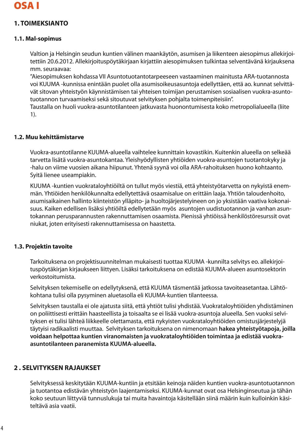 seuraavaa: Aiesopimuksen kohdassa VII Asuntotuotantotarpeeseen vastaaminen mainitusta ARA-tuotannosta voi KUUMA -kunnissa enintään puolet olla asumisoikeusasuntoja edellyttäen, että ao.