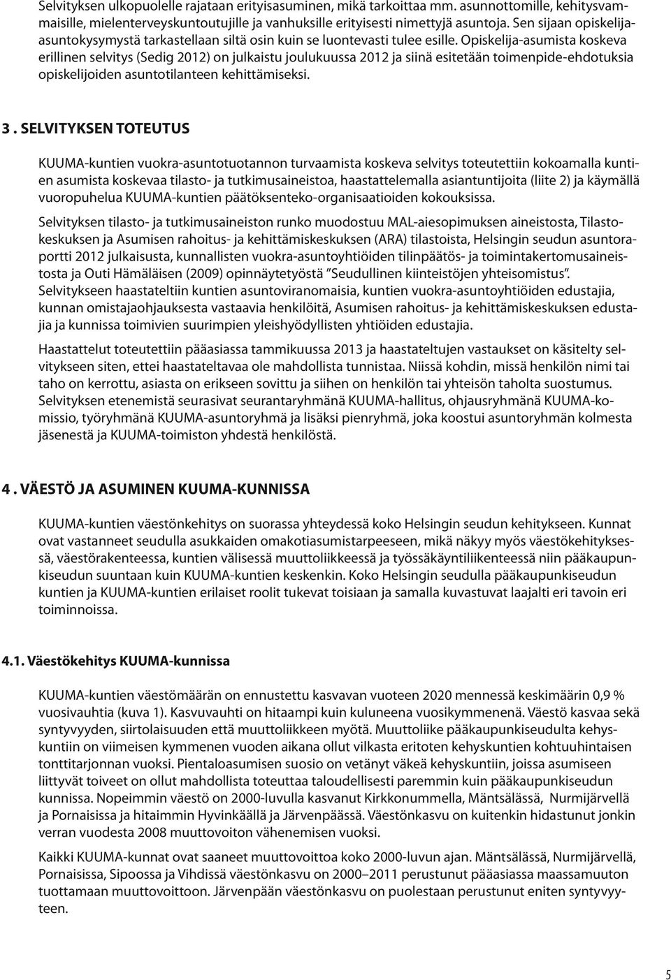 Opiskelija-asumista koskeva erillinen selvitys (Sedig 2012) on julkaistu joulukuussa 2012 ja siinä esitetään toimenpide-ehdotuksia opiskelijoiden asuntotilanteen kehittämiseksi. 3.