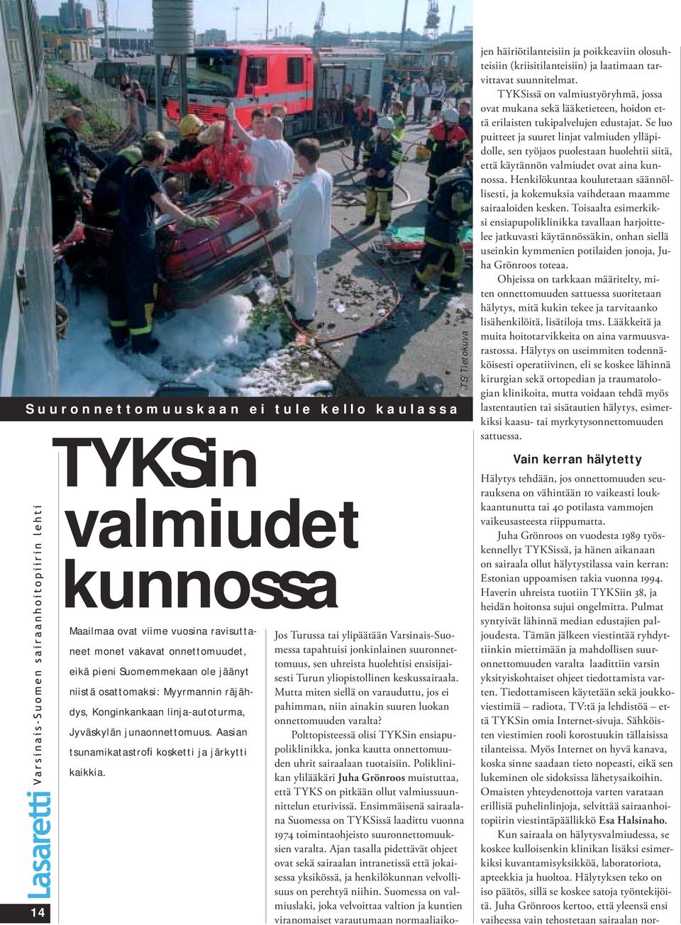 TS/Tietokuva Jos Turussa tai ylipäätään Varsinais-Suomessa tapahtuisi jonkinlainen suuronnettomuus, sen uhreista huolehtisi ensisijaisesti Turun yliopistollinen keskussairaala.