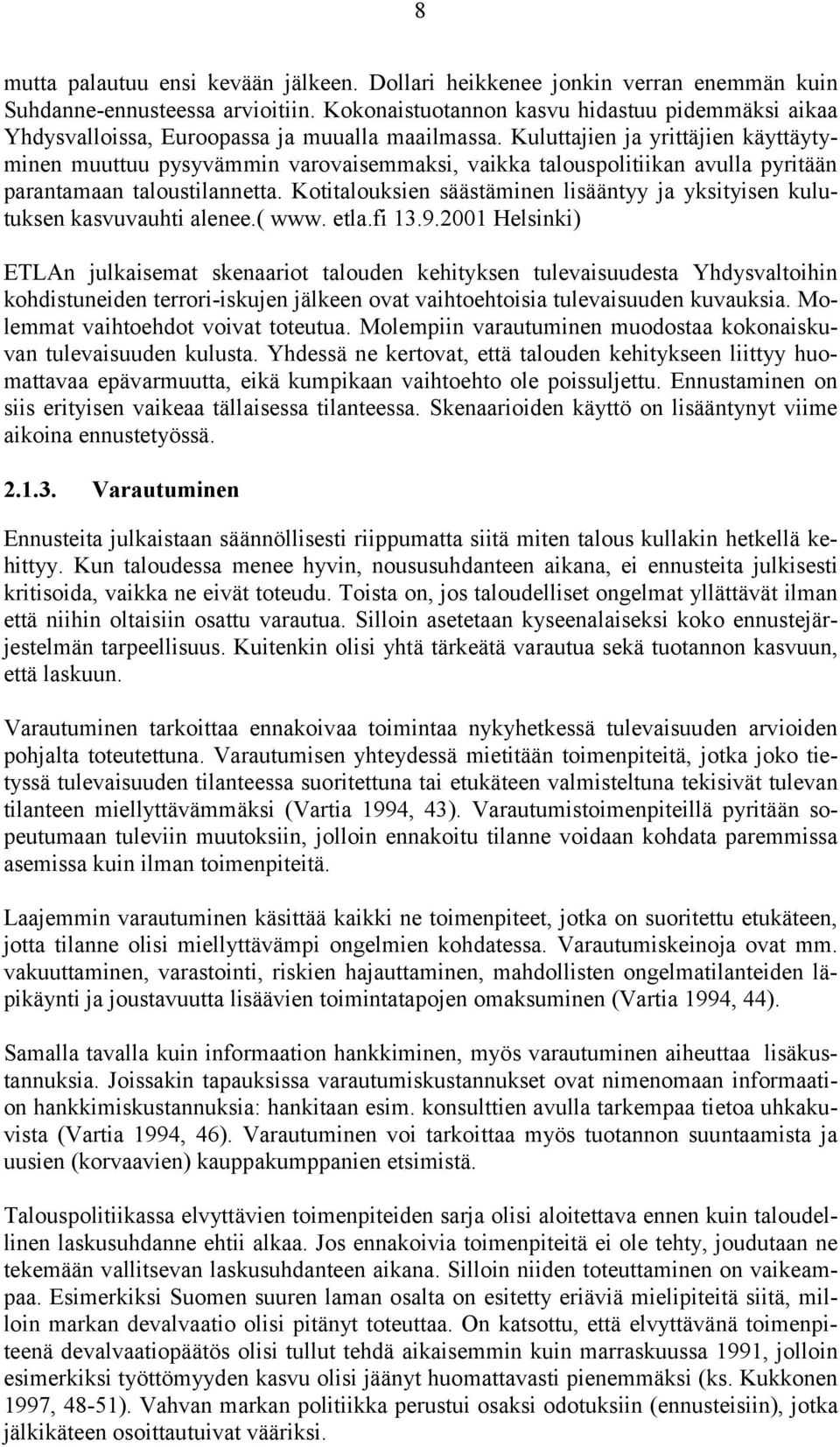 Kuluttajien ja yrittäjien käyttäytyminen muuttuu pysyvämmin varovaisemmaksi, vaikka talouspolitiikan avulla pyritään parantamaan taloustilannetta.