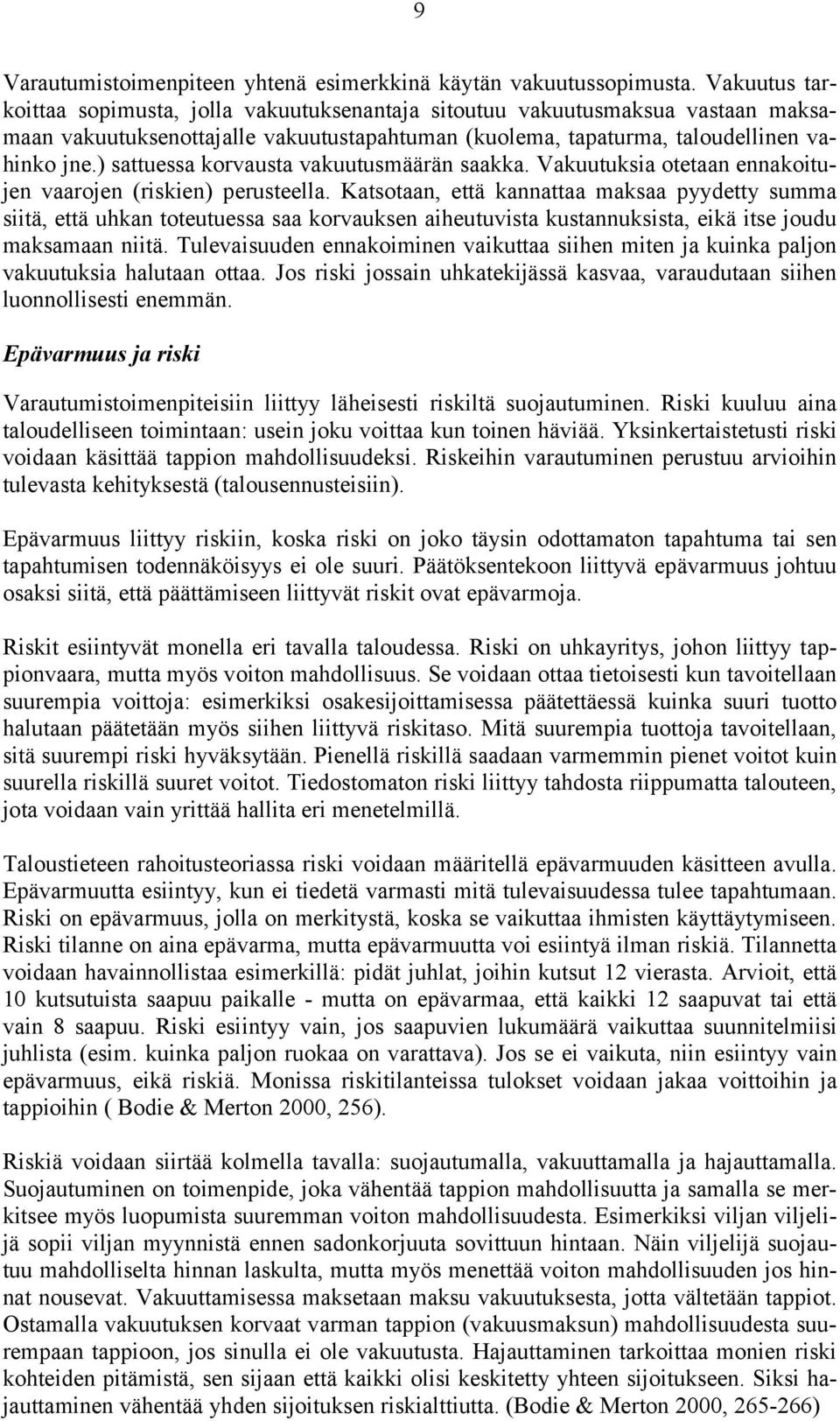 ) sattuessa korvausta vakuutusmäärän saakka. Vakuutuksia otetaan ennakoitujen vaarojen (riskien) perusteella.