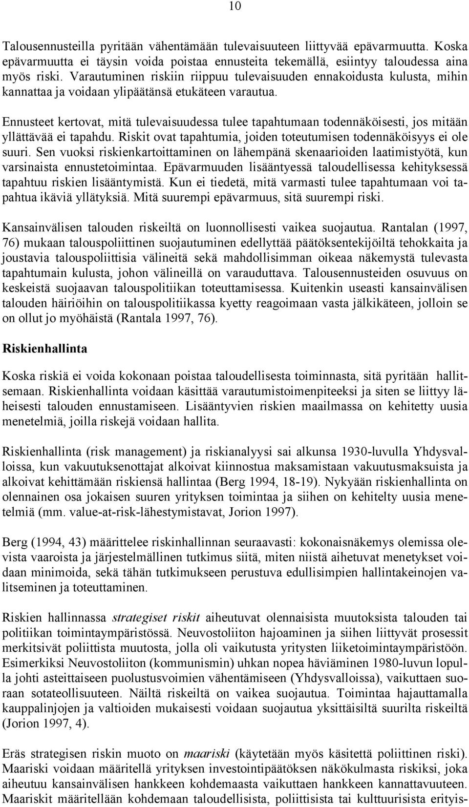 Ennusteet kertovat, mitä tulevaisuudessa tulee tapahtumaan todennäköisesti, jos mitään yllättävää ei tapahdu. Riskit ovat tapahtumia, joiden toteutumisen todennäköisyys ei ole suuri.