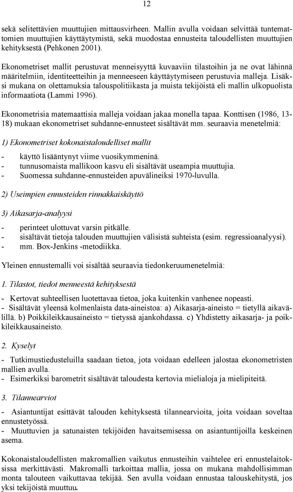 Ekonometriset mallit perustuvat menneisyyttä kuvaaviin tilastoihin ja ne ovat lähinnä määritelmiin, identiteetteihin ja menneeseen käyttäytymiseen perustuvia malleja.