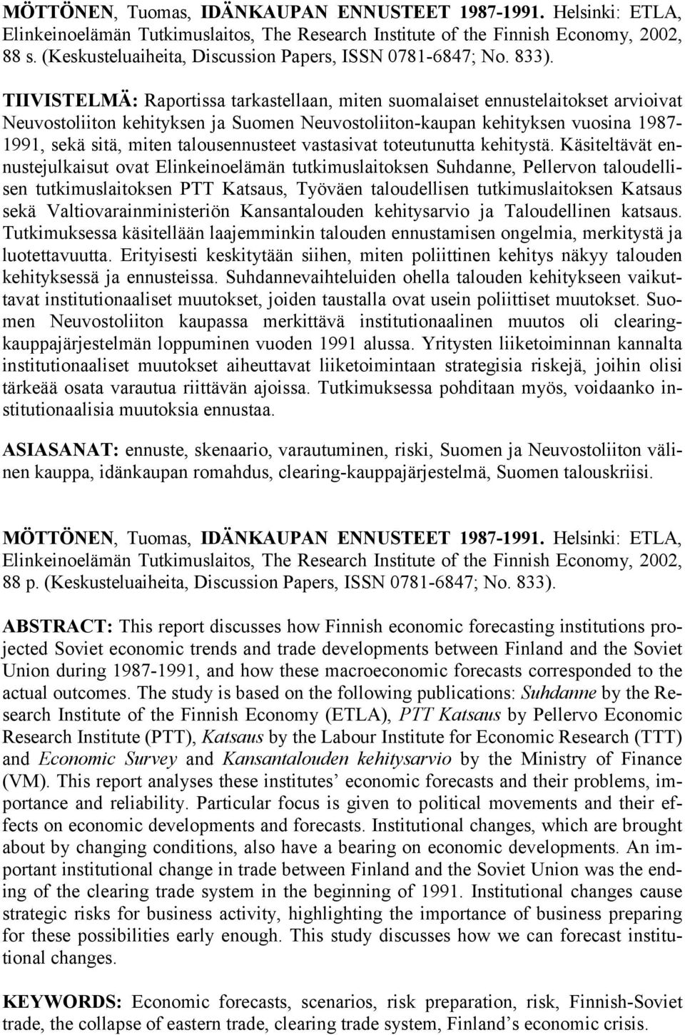 TIIVISTELMÄ: Raportissa tarkastellaan, miten suomalaiset ennustelaitokset arvioivat Neuvostoliiton kehityksen ja Suomen Neuvostoliiton-kaupan kehityksen vuosina 1987-1991, sekä sitä, miten