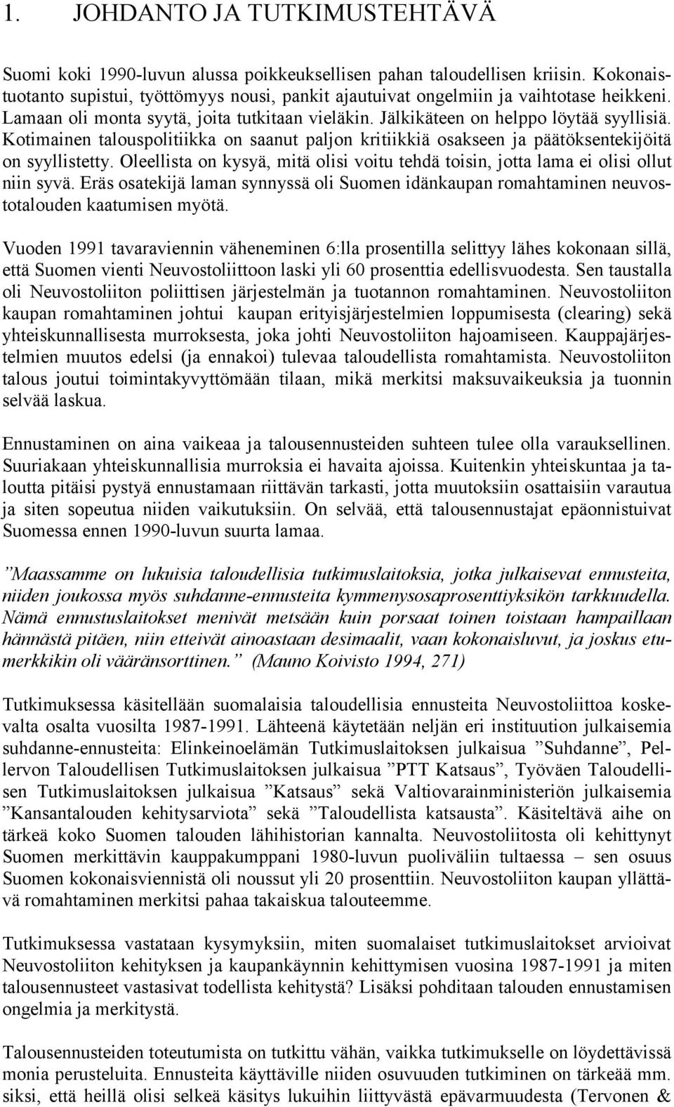 Kotimainen talouspolitiikka on saanut paljon kritiikkiä osakseen ja päätöksentekijöitä on syyllistetty. Oleellista on kysyä, mitä olisi voitu tehdä toisin, jotta lama ei olisi ollut niin syvä.