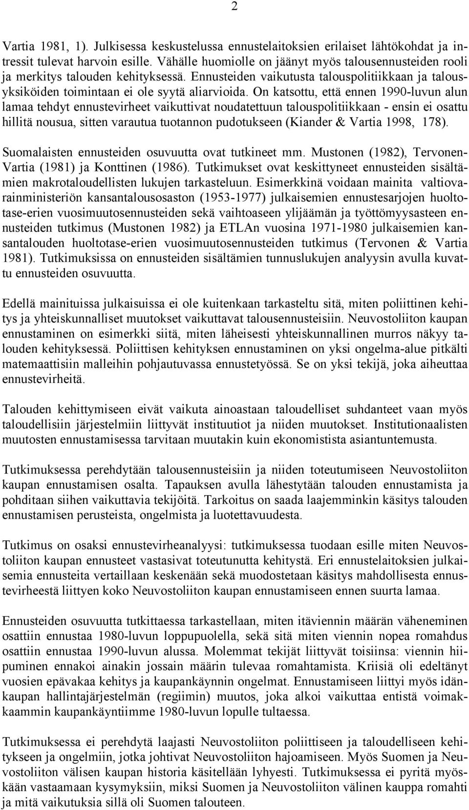 On katsottu, että ennen 1990-luvun alun lamaa tehdyt ennustevirheet vaikuttivat noudatettuun talouspolitiikkaan - ensin ei osattu hillitä nousua, sitten varautua tuotannon pudotukseen (Kiander &