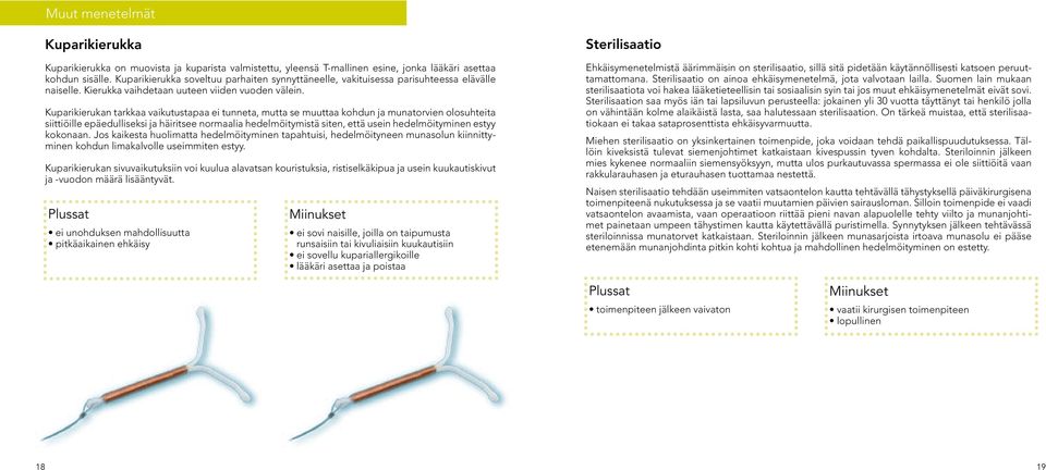 Kuparikierukan tarkkaa vaikutustapaa ei tunneta, mutta se muuttaa kohdun ja munatorvien olosuhteita siittiöille epäedulliseksi ja häiritsee normaalia hedelmöitymistä siten, että usein hedelmöityminen