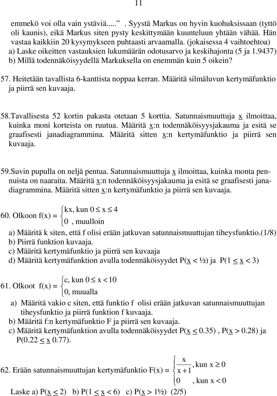 9437) b) Millä todennäköisyydellä Markuksella on enemmän kuin 5 oikein? 57. Heitetään tavallista 6-kanttista noppaa kerran. Määritä silmäluvun kertymäfunktio ja piirrä sen kuvaaja. 58.